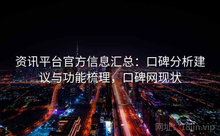 资讯平台官方信息汇总：口碑分析建议与功能梳理，口碑网现状