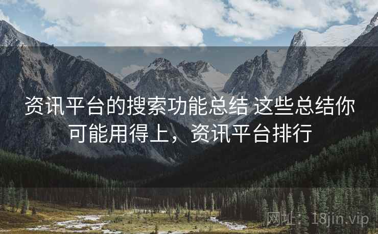 资讯平台的搜索功能总结 这些总结你可能用得上，资讯平台排行