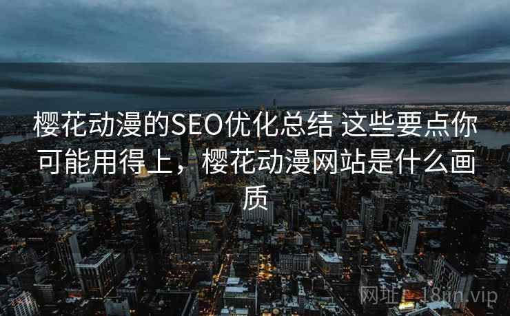 樱花动漫的SEO优化总结 这些要点你可能用得上，樱花动漫网站是什么画质