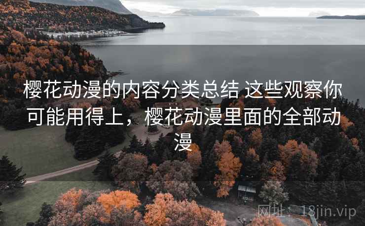 樱花动漫的内容分类总结 这些观察你可能用得上，樱花动漫里面的全部动漫